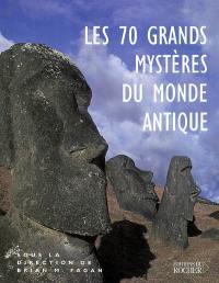 Les 70 grands mystères du monde antique : les civilisations du passé nous livrent leurs secrets