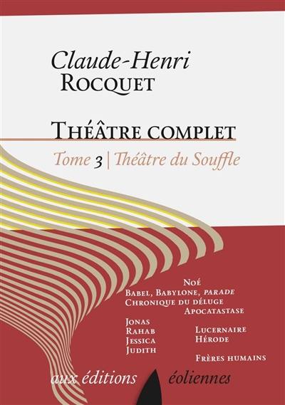 Théâtre complet. Vol. 3. Théâtre du souffle