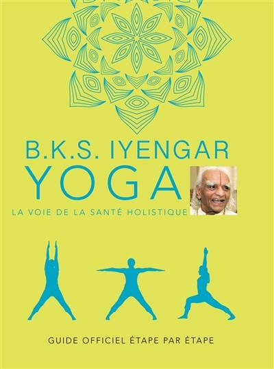 Yoga : la voie de la santé holistique : guide officiel étape par étape