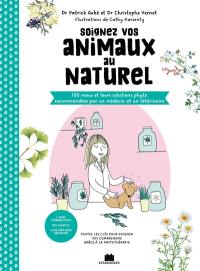 Soignez vos animaux au naturel : 100 maux et leurs solutions phyto recommandées par un médecin et un vétérinaire