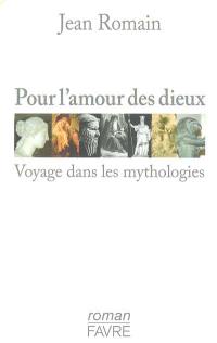 Pour l'amour des dieux : voyage dans les mythologies