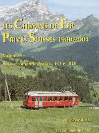 Les chemins de fer privés suisses : les vingt-cinq dernières années des locomotives et automotrices électriques d'une époque révolue. Vol. 1. 1980-2004 : Suisse romande, Valais, FO et BLS