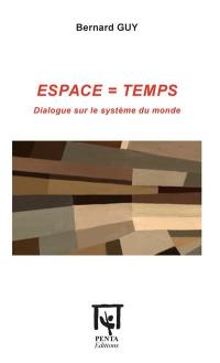 Espace = temps : dialogue sur le système du monde