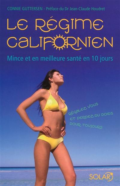 Le régime californien : mince et en meilleure santé en 10 jours : régalez-vous et perdez du poids pour toujours