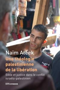 Une théologie palestinienne de la libération : Bible et justice dans le conflit israélo-palestinien