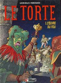 Le Torte. Vol. 1. L'oeuvre du fou