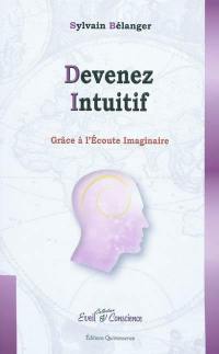 Devenez intuitif : grâce à l'écoute imaginaire : enfin un véritable guide d'utilisation permettant de développer son intuition