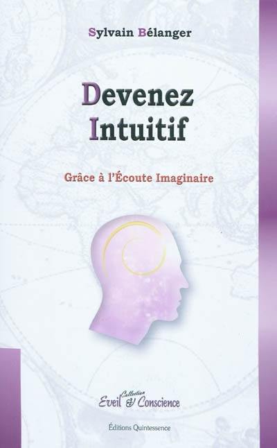 Devenez intuitif : grâce à l'écoute imaginaire : enfin un véritable guide d'utilisation permettant de développer son intuition