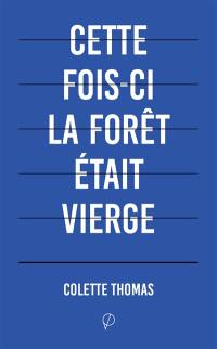 Cette fois-ci la forêt était vierge : fragments posthumes