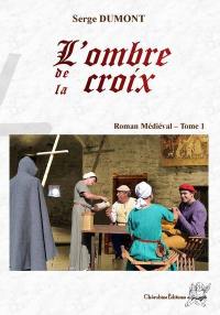 Roman médiéval. Vol. 1. L'ombre de la croix