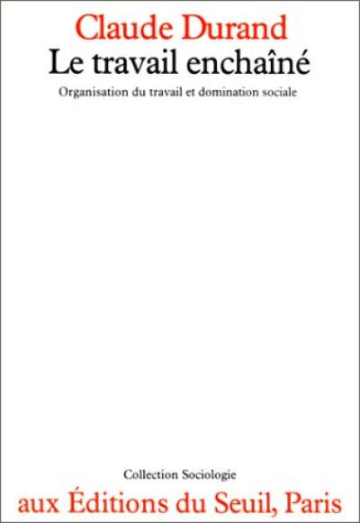 Le Travail enchaîné : organisation du travail et domination sociale