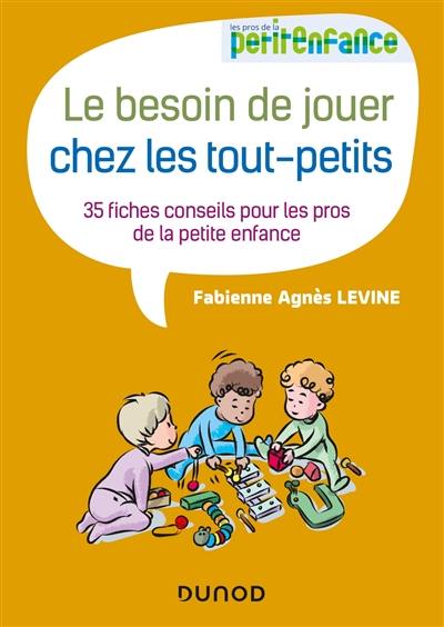 Le besoin de jouer chez les tout-petits : 35 fiches conseils pour les pros de la petite enfance