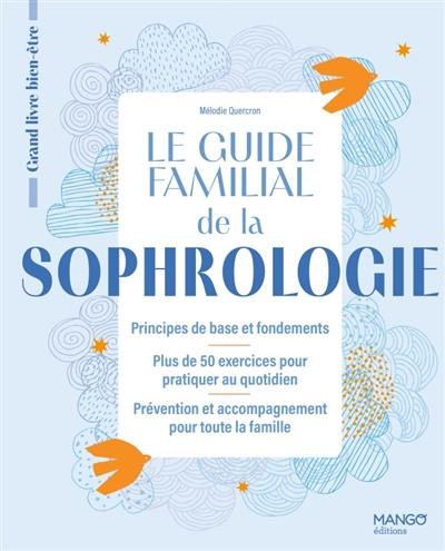 Le guide familial de la sophrologie : principes de base et fondements, plus de 50 exercices pour pratiquer au quotidien, prévention et accompagnement pour toute la famille