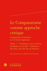 Le comparatisme comme approche critique. Vol. 2. Littérature, arts, sciences humaines et sociales. Literature, the arts, and the social sciences. Comparative literature as a critical approach. Vol. 2. Littérature, arts, sciences humaines et sociales. Literature, the arts, and the social sciences