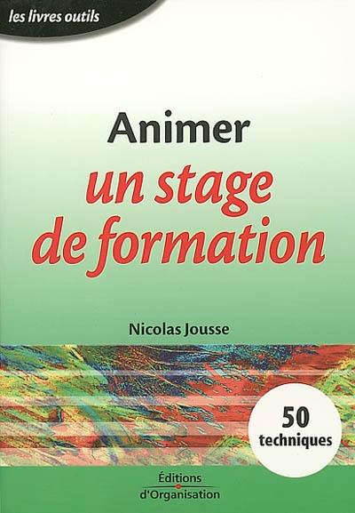 Animer un stage de formation : 50 techniques à l'usage du formateur