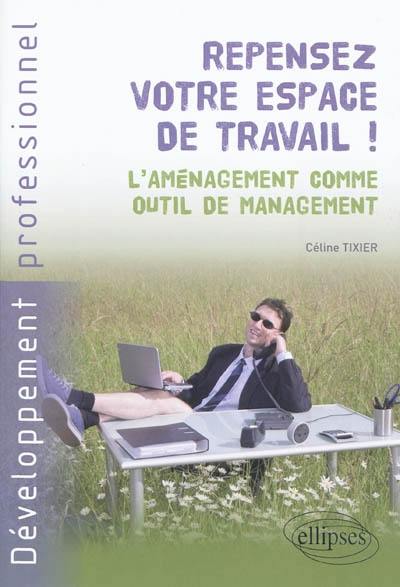 Repensez votre espace de travail ! : l'aménagement comme outil de management