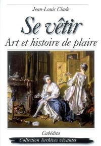 Se vêtir : art et histoire de plaire