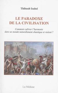 Le paradoxe de la civilisation : comment cultiver l'harmonie dans un monde naturellement chaotique et violent ?