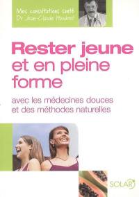 Rester jeune et en pleine forme : avec les médecines douces et des méthodes naturelles