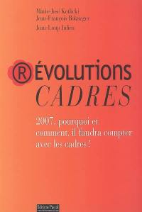 Révolutions cadres : 2007, pourquoi et comment, il faudra compter avec les cadres !