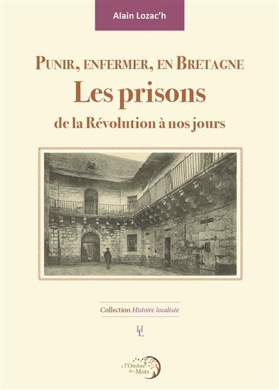 Punir, enfermer, en Bretagne : les prisons de la Révolution à nos jours