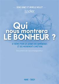 Qui nous montrera le bonheur ? : 8 thèmes pour les jeunes des aumôneries et des mouvements chrétiens : document de l'accompagnateur