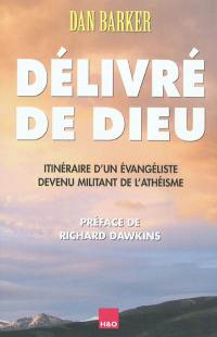 Délivré de Dieu : itinéraire d'un évangéliste devenu militant de l'athéisme