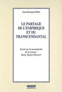 Le partage de l'empirique et du transcendantal : essai sur la normativité de la raison : Kant, Hegel, Husserl