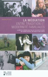 La médiation, entre tradition et modernité familiales : le défi de la médiation pour tous, par une prise en compte des modèles familiaux, des valeurs et des cultures