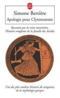 Apologie pour Clytemnestre : racontée par la reine meurtrière, l'histoire sanglante de la famille des Atrides