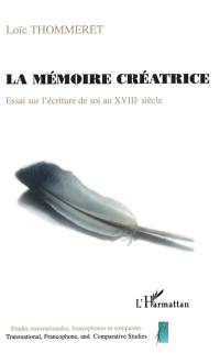 La mémoire créatrice : essai sur l'écriture de soi au XVIIIe siècle