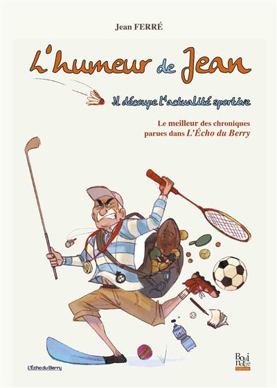 L'humeur de Jean : le meilleur des chroniques parues dans L'écho du Berry : il découpe l'actualité sportive