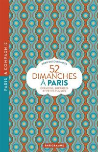 52 dimanches à Paris : évasions, surprises et petits plaisirs