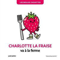 Les bidules chouettes. Charlotte la fraise va à la ferme