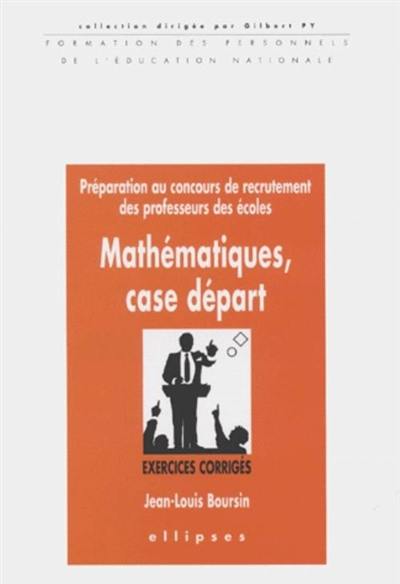 Mathématiques, case départ : concours de recrutement des professeurs des écoles : exercices corrigés