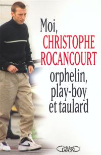 Moi, Christophe Rocancourt, orphelin, play-boy et taulard