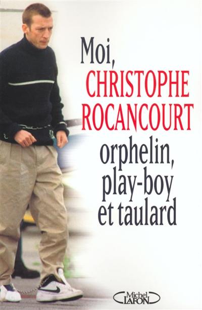 Moi, Christophe Rocancourt, orphelin, play-boy et taulard