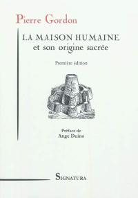 La maison humaine et son origine sacrée : ses aspects primitifs, ses sites et ses groupements anciens