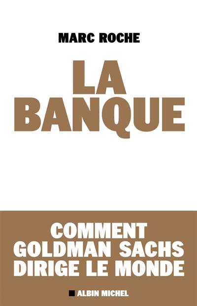 La banque : comment Goldman Sachs dirige le monde