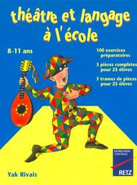 Théâtre et langage à l'école, 8-11 ans : 100 exercices préparatoires, 3 pièces complètes pour 25 élèves, 3 trames de pièces pour 25 élèves