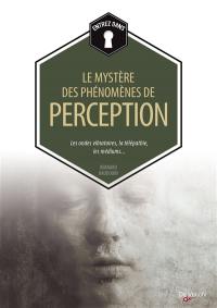 Le mystère des phénomènes de perception : les ondes vibratoires, la télépathie, les médiums...