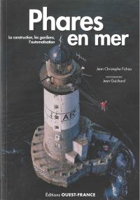 Phares en mer : la construction, les gardiens, l'automatisation