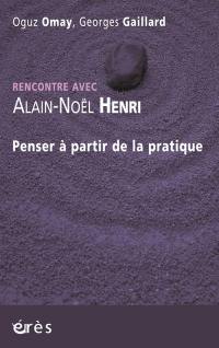 Penser à partir de la pratique : rencontre avec Alain-Noël Henri