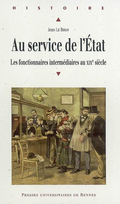 Au service de l'Etat : les fonctionnaires intermédiaires au XIXe siècle