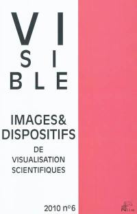 Visible, n° 6. Images et dispositifs de visualisation scientifiques : 2de partie, techniques de transformation et transformation des techniques