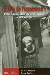 La fin de l'innocence ? : l'islam indonésien face à la tentation de 1967 à nos jours