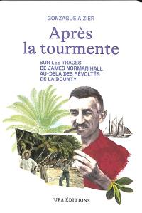 Après la tourmente : sur les traces de James Norman Hall au-delà des Révoltés de la Bounty : récit