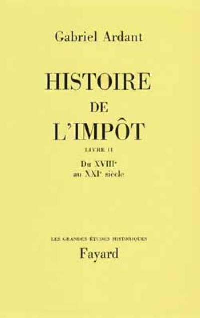 Histoire de l'impôt. Vol. 2. Du XVIIIe au XXIe siècle