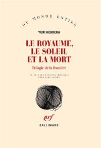 Le royaume, le soleil et la mort : trilogie de la frontière