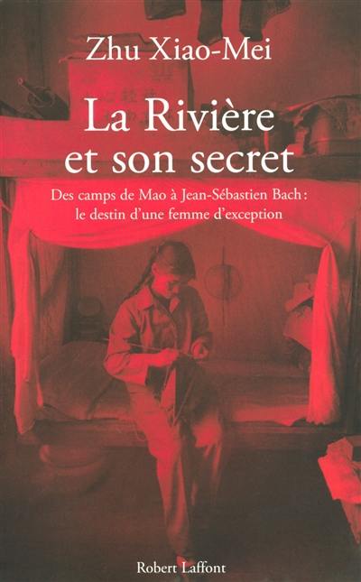 La rivière et son secret : des camps de Mao à Jean-Sébastien Bach, le destin d'une femme d'exception